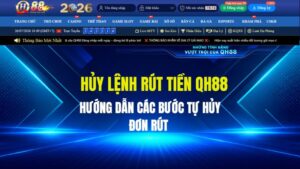 Cách Hủy Lệnh Rút Tiền QH88 Nhanh Nhất Khi Muốn Cược Tiếp